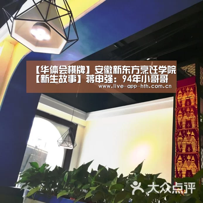 【华体会棋牌】安徽新东方烹饪学院【新生故事】蒋申强：94年小哥哥为何走进了面点房